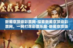 新葡京顶级彩票网-探索新葡京顶级彩票网，一网打尽彩票乐趣-新葡京顶级彩票网