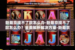 新葡京提不了款怎么办-新葡京提不了款怎么办？全面解析解决方案-新葡京提不了款怎么办