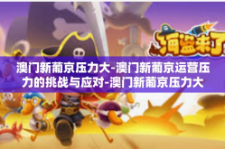 澳门新葡京压力大-澳门新葡京运营压力的挑战与应对-澳门新葡京压力大