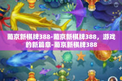 葡京新棋牌388-葡京新棋牌388，游戏的新篇章-葡京新棋牌388