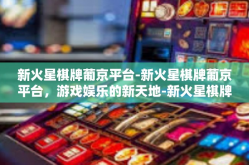 新火星棋牌葡京平台-新火星棋牌葡京平台，游戏娱乐的新天地-新火星棋牌葡京平台