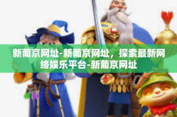 新葡京网址-新葡京网址，探索最新网络娱乐平台-新葡京网址