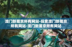 澳门新葡京所有网站-探索澳门新葡京所有网站-澳门新葡京所有网站