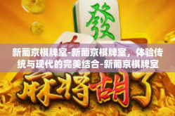 新葡京棋牌室-新葡京棋牌室，体验传统与现代的完美结合-新葡京棋牌室