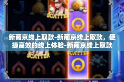 新葡京线上取款-新葡京线上取款，便捷高效的线上体验-新葡京线上取款