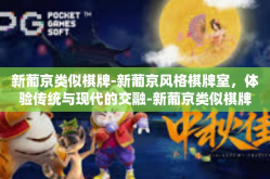 新葡京类似棋牌-新葡京风格棋牌室，体验传统与现代的交融-新葡京类似棋牌