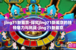 jing71新葡京-探究Jing71新葡京的独特魅力与挑战-jing71新葡京