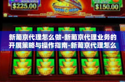 新葡京代理怎么做-新葡京代理业务的开展策略与操作指南-新葡京代理怎么做