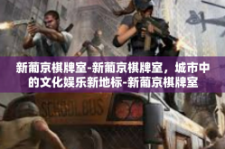 新葡京棋牌室-新葡京棋牌室，城市中的文化娱乐新地标-新葡京棋牌室