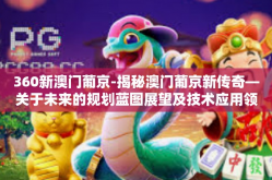 360新澳门葡京-揭秘澳门葡京新传奇—关于未来的规划蓝图展望及技术应用领域的探微360视角探讨-360新澳门葡京