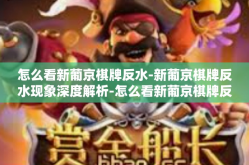 怎么看新葡京棋牌反水-新葡京棋牌反水现象深度解析-怎么看新葡京棋牌反水