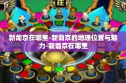 新葡京在哪里-新葡京的地理位置与魅力-新葡京在哪里