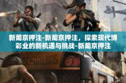 新葡京押注-新葡京押注，探索现代博彩业的新机遇与挑战-新葡京押注