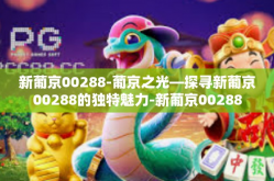 新葡京00288-葡京之光—探寻新葡京00288的独特魅力-新葡京00288