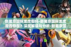新葡京国际龙虎假吗-新葡京国际龙虎是否存在？深度解读与分析-新葡京国际龙虎假吗