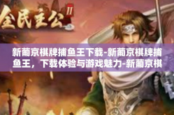 新葡京棋牌捕鱼王下载-新葡京棋牌捕鱼王，下载体验与游戏魅力-新葡京棋牌捕鱼王下载