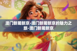 澳门新葡新京-澳门新葡新京的魅力之旅-澳门新葡新京
