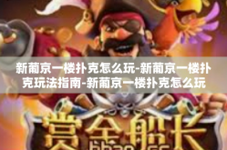 新葡京一楼扑克怎么玩-新葡京一楼扑克玩法指南-新葡京一楼扑克怎么玩