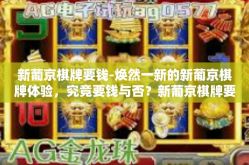 新葡京棋牌要钱-焕然一新的新葡京棋牌体验，究竟要钱与否？新葡京棋牌要钱
