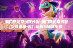 澳门新葡京提款步骤-澳门新葡京提款步骤详解-澳门新葡京提款步骤