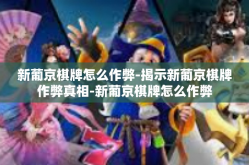 新葡京棋牌怎么作弊-揭示新葡京棋牌作弊真相-新葡京棋牌怎么作弊