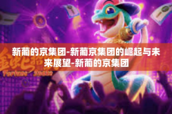 新葡的京集团-新葡京集团的崛起与未来展望-新葡的京集团