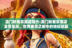 澳门新葡京酒店简介-澳门新葡京酒店全景呈现，世界奢华之都中的地标新篇章-澳门新葡京酒店简介