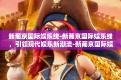 新葡京国际娱乐线-新葡京国际娱乐线，引领现代娱乐新潮流-新葡京国际娱乐线