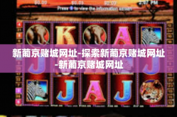 新葡京赌城网址-探索新葡京赌城网址-新葡京赌城网址