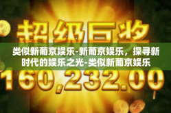 类似新葡京娱乐-新葡京娱乐，探寻新时代的娱乐之光-类似新葡京娱乐