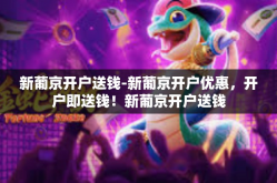 新葡京开户送钱-新葡京开户优惠，开户即送钱！新葡京开户送钱
