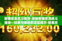 新葡京龙虎斗赌场-探秘新葡京龙虎斗赌场—玩者与体验的深层揭示-新葡京龙虎斗赌场