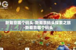 新葡京哪个码头-新葡京码头探索之旅-新葡京哪个码头