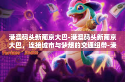 港澳码头新葡京大巴-港澳码头新葡京大巴，连接城市与梦想的交通纽带-港澳码头新葡京大巴