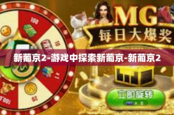 新葡京2-游戏中探索新葡京-新葡京2