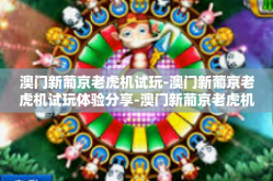 澳门新葡京老虎机试玩-澳门新葡京老虎机试玩体验分享-澳门新葡京老虎机试玩