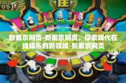 新葡京网页-新葡京网页，探索现代在线娱乐的新领域-新葡京网页