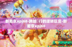 新葡京xpj68-跨越溑行的逆转巨变-新葡京xpj68