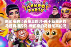 新葡京的马首是真的吗-关于新葡京的马首真相探究-新葡京的马首是真的吗