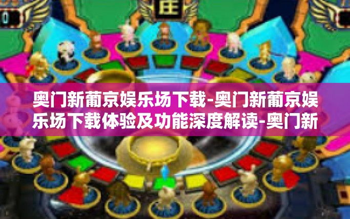 奥门新葡京娱乐场下载-奥门新葡京娱乐场下载体验及功能深度解读-奥门新葡京娱乐场下载