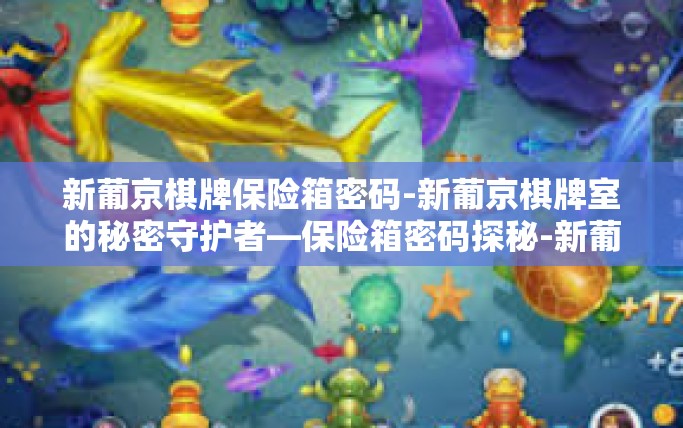 新葡京棋牌保险箱密码-新葡京棋牌室的秘密守护者—保险箱密码探秘-新葡京棋牌保险箱密码