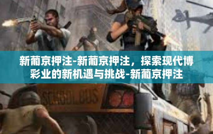新葡京押注-新葡京押注，探索现代博彩业的新机遇与挑战-新葡京押注