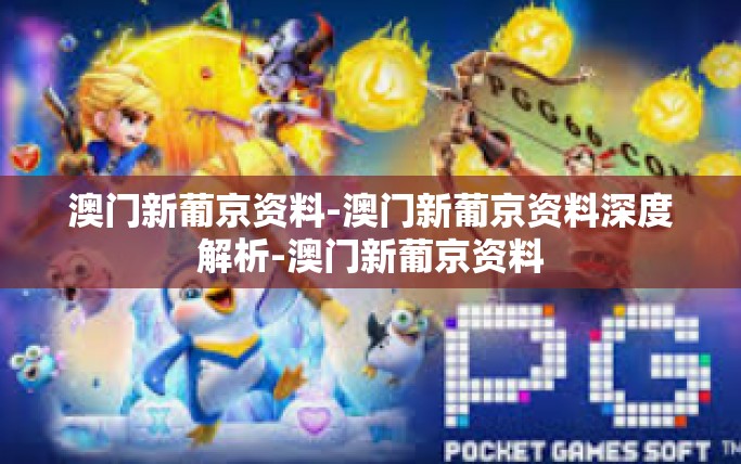 澳门新葡京资料-澳门新葡京资料深度解析-澳门新葡京资料