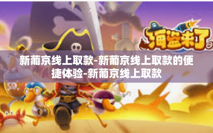 新葡京线上取款-新葡京线上取款的便捷体验-新葡京线上取款