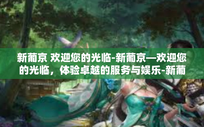 新葡京 欢迎您的光临-新葡京—欢迎您的光临，体验卓越的服务与娱乐-新葡京 欢迎您的光临