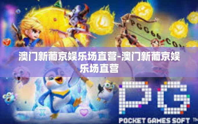 澳门新葡京娱乐场直营-澳门新葡京娱乐场直营