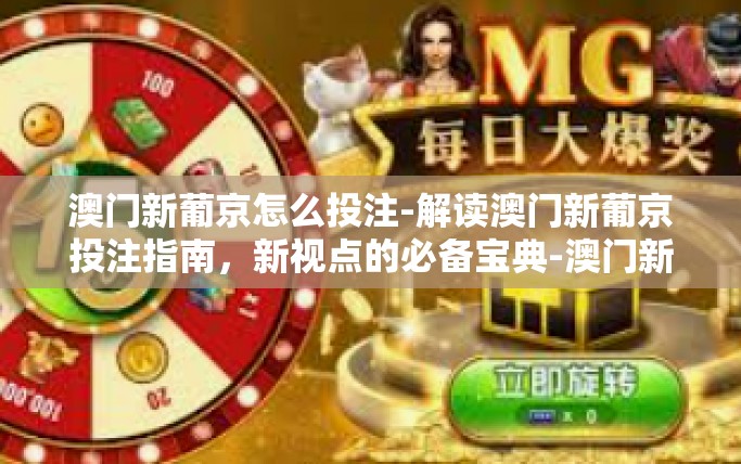 澳门新葡京怎么投注-解读澳门新葡京投注指南，新视点的必备宝典-澳门新葡京怎么投注