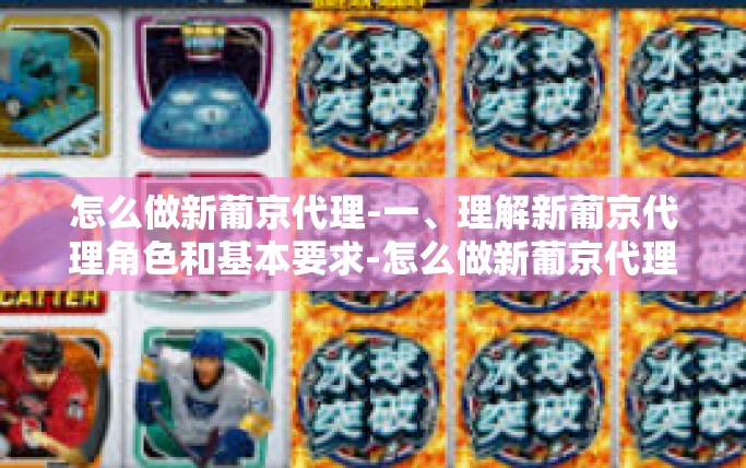 怎么做新葡京代理-一、理解新葡京代理角色和基本要求-怎么做新葡京代理