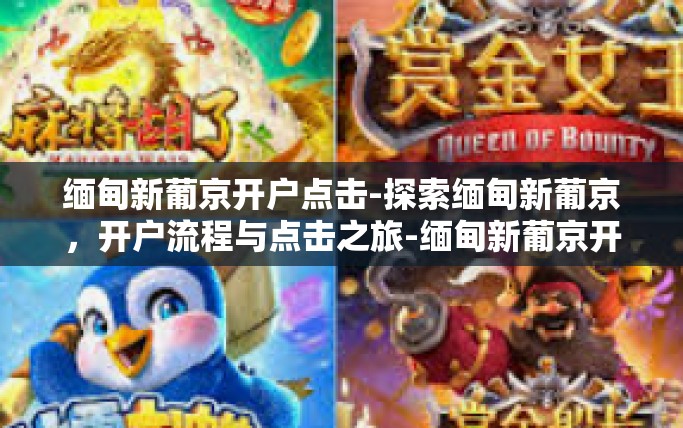缅甸新葡京开户点击-探索缅甸新葡京，开户流程与点击之旅-缅甸新葡京开户点击