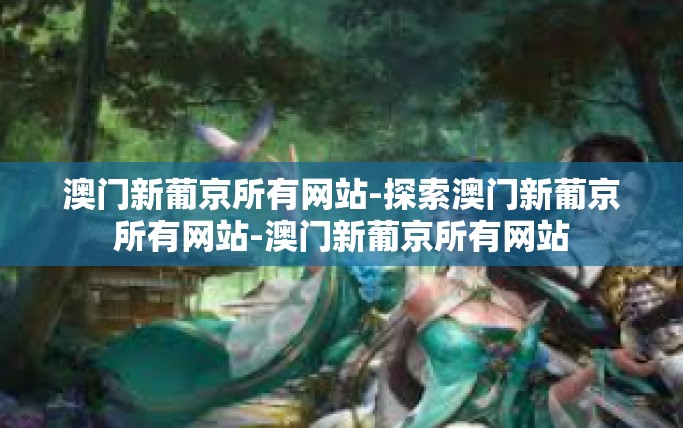 澳门新葡京所有网站-探索澳门新葡京所有网站-澳门新葡京所有网站